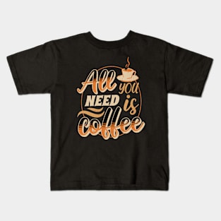 All You Need Is Coffee Kids T-Shirt